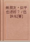 無朋友，似乎也很好？ / 伍詠光[著]