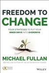 Freedom to change : four strategies to put your inner drive into overdrive / Michael Fullan