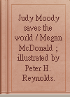 Judy Moody saves the world / Megan McDonald ; illustrated by Peter H. Reynolds.