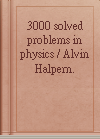 3000 solved problems in physics / Alvin Halpern.