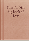 Time for kids big book of how